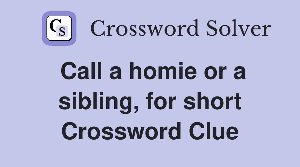 Call a homie or a sibling, for short Crossword Clue Answers